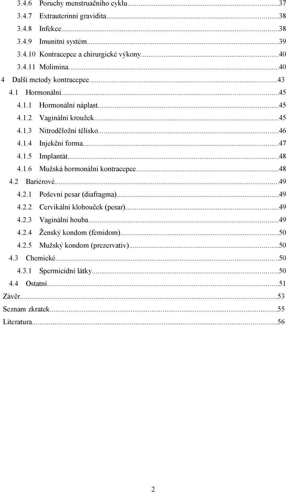 ..48 4.1.6 Mužská hormonální kontracepce...48 4.2 Bariérové...49 4.2.1 Poševní pesar (diafragma)...49 4.2.2 Cervikální klobouček (pesar)...49 4.2.3 Vaginální houba...49 4.2.4 Ženský kondom (femidom).