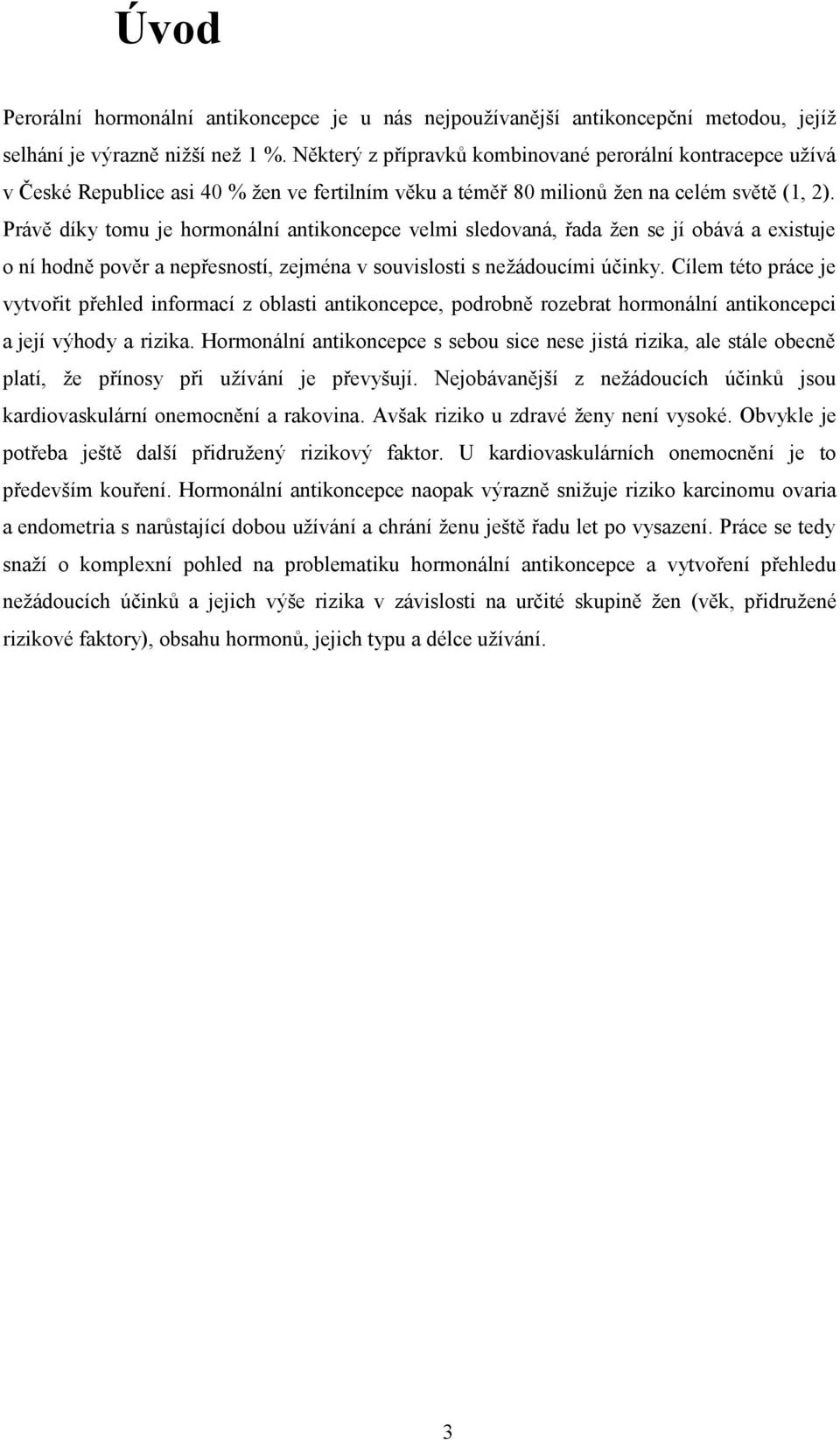 Právě díky tomu je hormonální antikoncepce velmi sledovaná, řada žen se jí obává a existuje o ní hodně pověr a nepřesností, zejména v souvislosti s nežádoucími účinky.