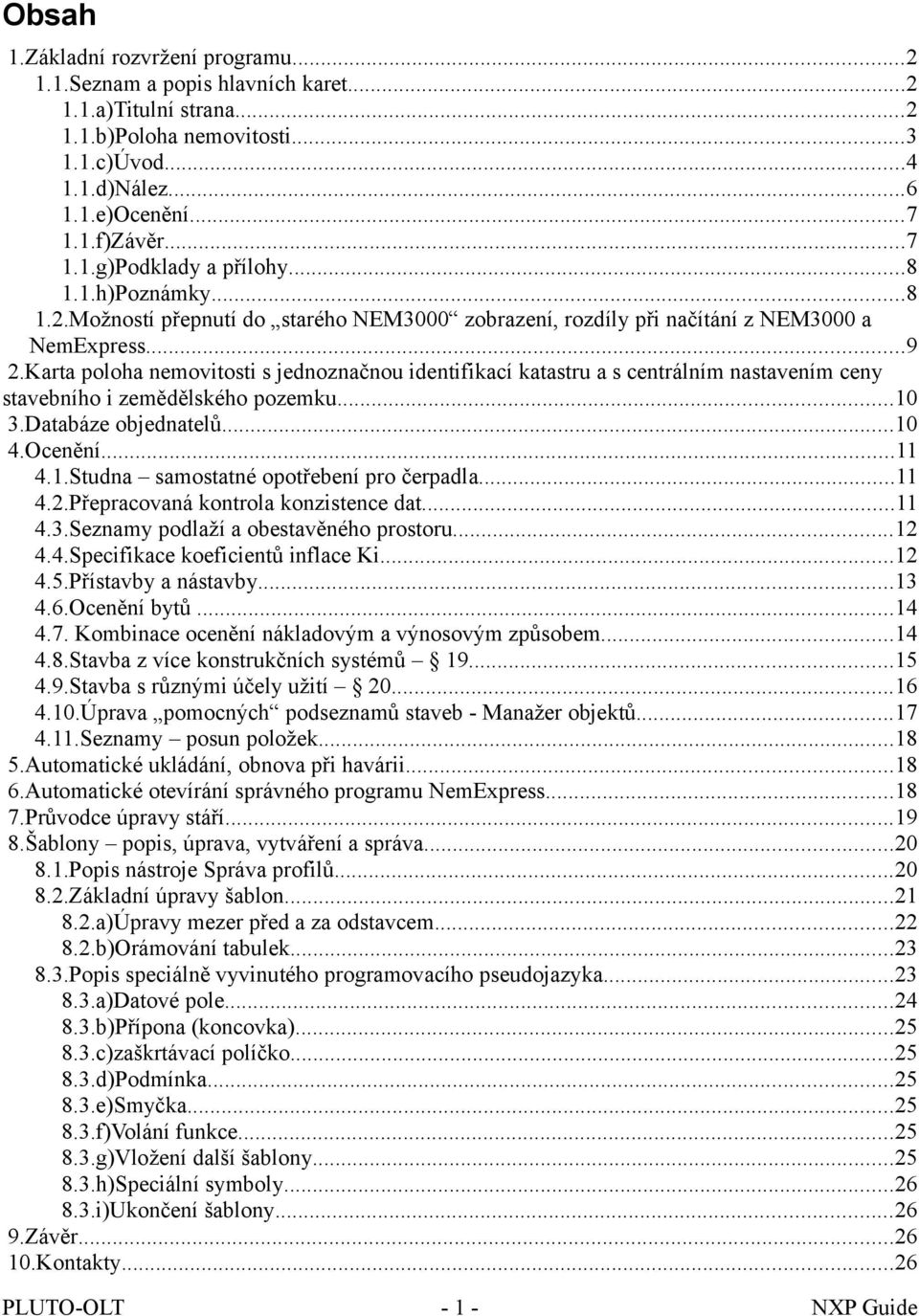 Karta poloha nemovitosti s jednoznačnou identifikací katastru a s centrálním nastavením ceny stavebního i zemědělského pozemku...10 3.Databáze objednatelů...10 4.Ocenění...11 4.1.Studna samostatné opotřebení pro čerpadla.