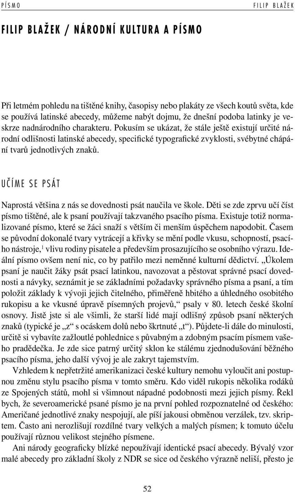 Pokusím se ukázat, že stále ještě existují určité národní odlišnosti latinské abecedy, speci cké typogra cké zvyklosti, svébytné chápání tvarů jednotlivých znaků.