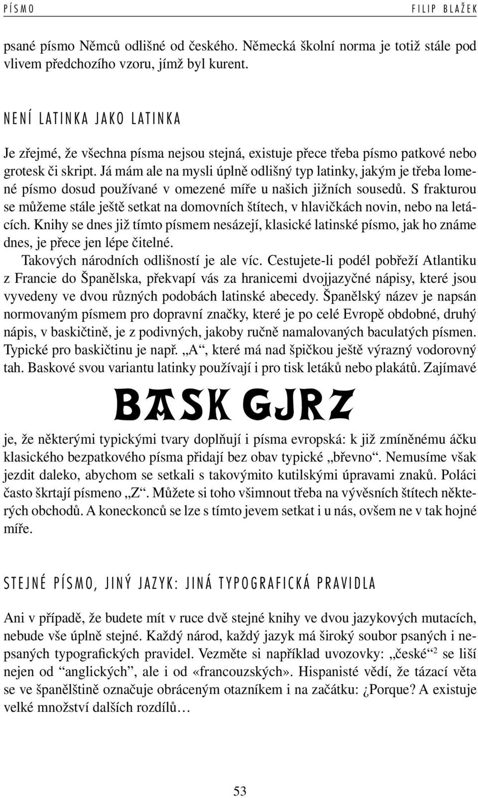 Já mám ale na mysli úplně odlišný typ latinky, jakým je třeba lomené písmo dosud používané v omezené míře u našich jižních sousedů.