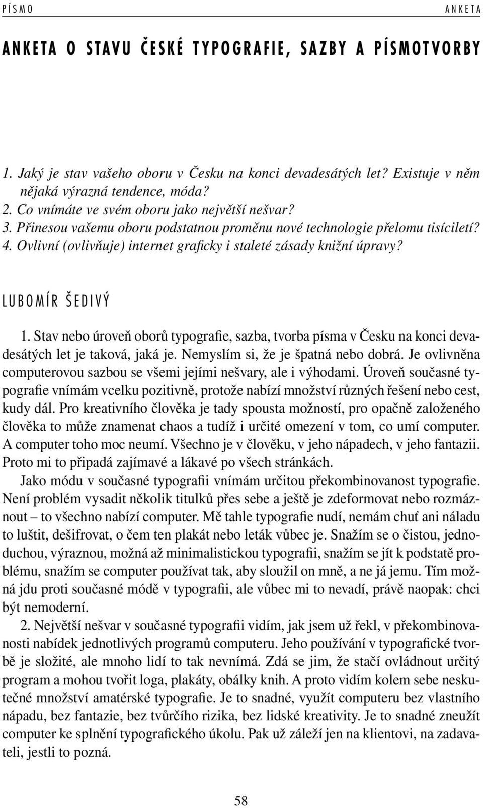 LUBOMÍR ŠEDIVÝ 1. Stav nebo úroveň oborů typogra e, sazba, tvorba písma v Česku na konci devadesátých let je taková, jaká je. Nemyslím si, že je špatná nebo dobrá.