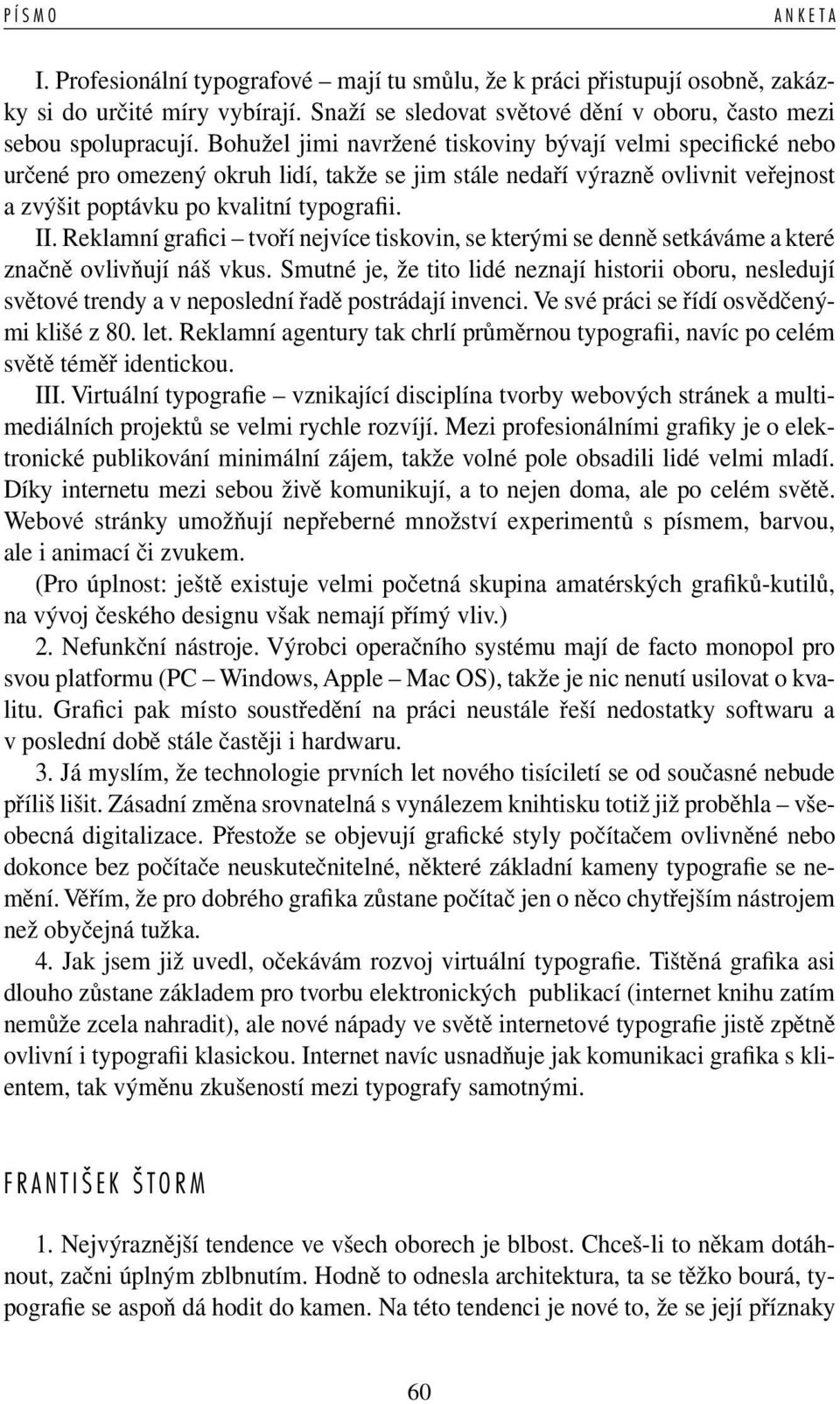 Reklamní gra ci tvoří nejvíce tiskovin, se kterými se denně setkáváme a které značně ovlivňují náš vkus.