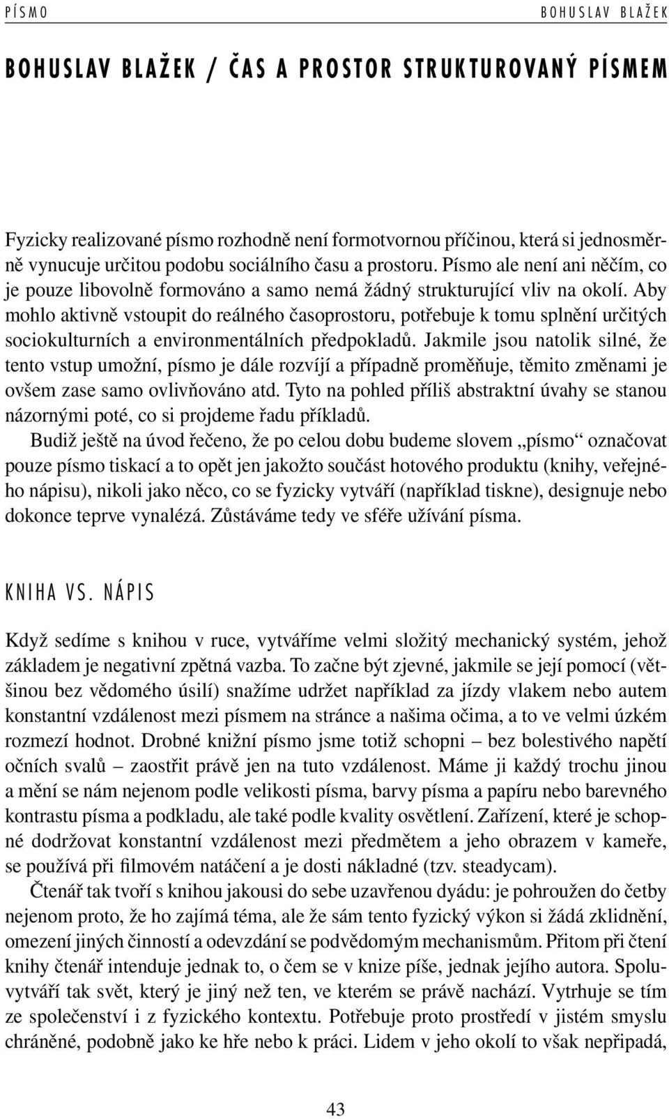 Aby mohlo aktivně vstoupit do reálného časoprostoru, potřebuje k tomu splnění určitých sociokulturních a environmentálních předpokladů.