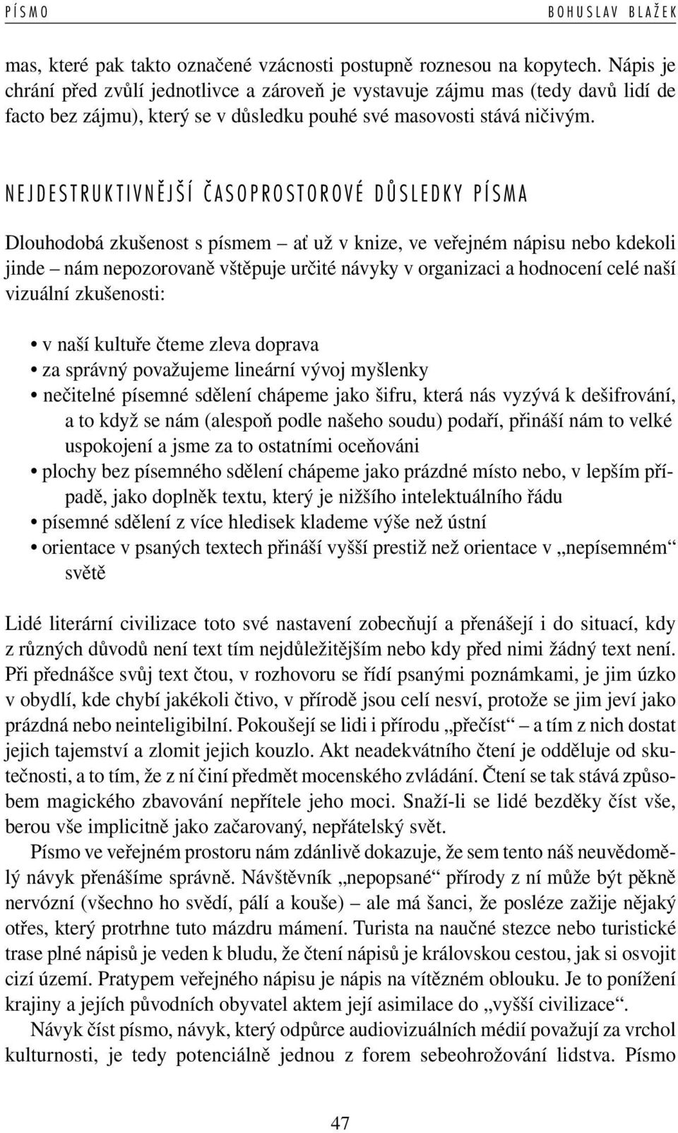 NEJDESTRUKTIVNĚJŠÍ ČASOPROSTOROVÉ DŮSLEDKY PÍSMA Dlouhodobá zkušenost s písmem ať už v knize, ve veřejném nápisu nebo kdekoli jinde nám nepozorovaně vštěpuje určité návyky v organizaci a hodnocení