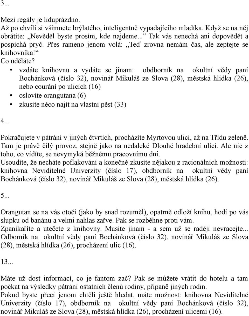 vzdáte knihovnu a vydáte se jinam: obdborník na okultní vědy paní Bochánková (číslo 32), novinář Mikuláš ze Slova (28), městská hlídka (26), nebo courání po ulicích (16) oslovíte orangutana (6)