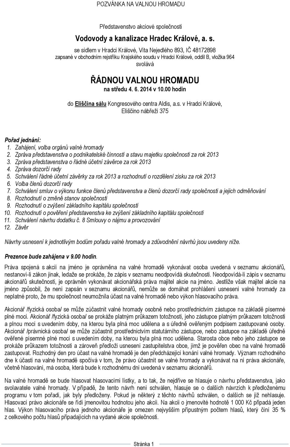 se sídlem v Hradci Králové, Víta Nejedlého 893, IČ 48172898 zapsané v obchodním rejstříku Krajského soudu v Hradci Králové, oddíl B, vložka 964 svolává ŘÁDNOU VALNOU HROMADU na středu 4. 6. 2014 v 10.