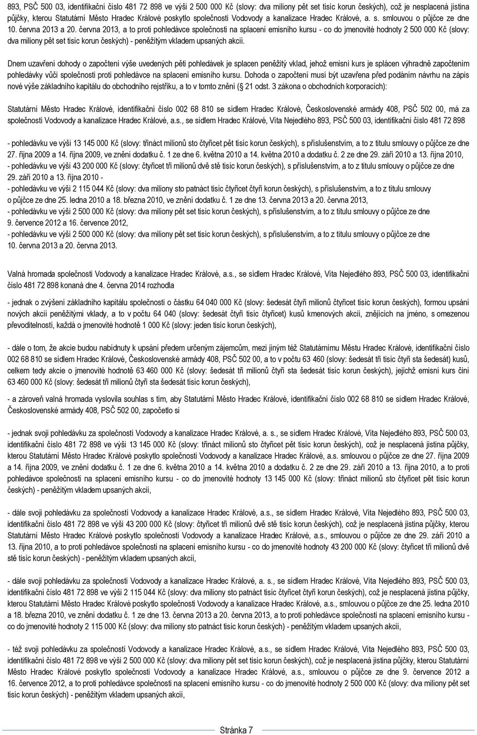 června 2013, a to proti pohledávce společnosti na splacení emisního kursu - co do jmenovité hodnoty 2 500 000 Kč (slovy: dva miliony pět set tisíc korun českých) - peněžitým vkladem upsaných akcií.