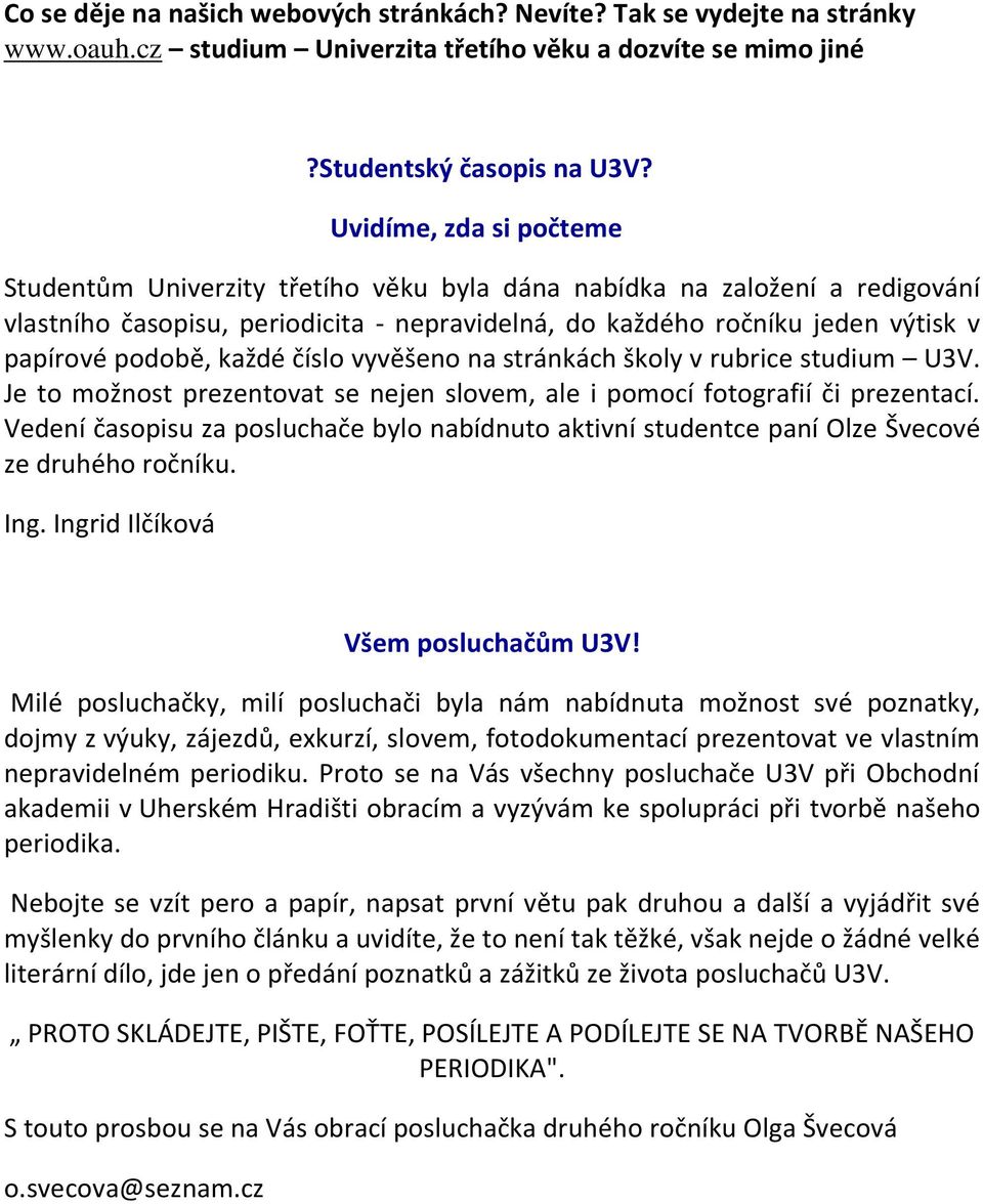 každé číslo vyvěšeno na stránkách školy v rubrice studium U3V. Je to možnost prezentovat se nejen slovem, ale i pomocí fotografií či prezentací.