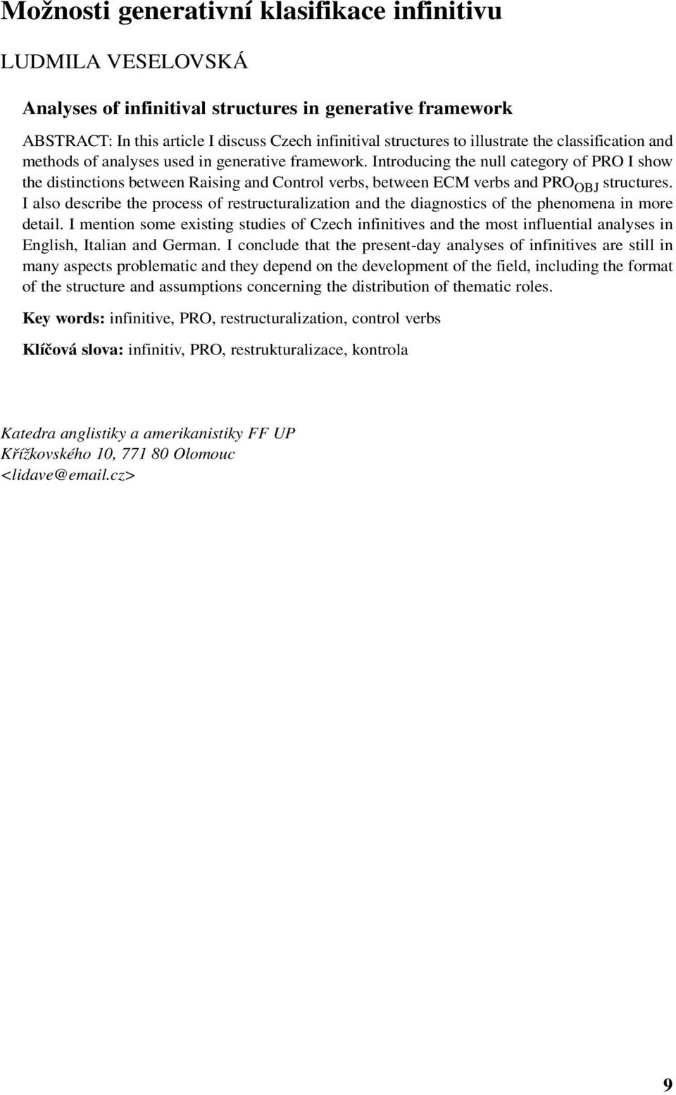 Introducing the null category of PRO I show the distinctions between Raising and Control verbs, between ECM verbs and PRO OBJ structures.