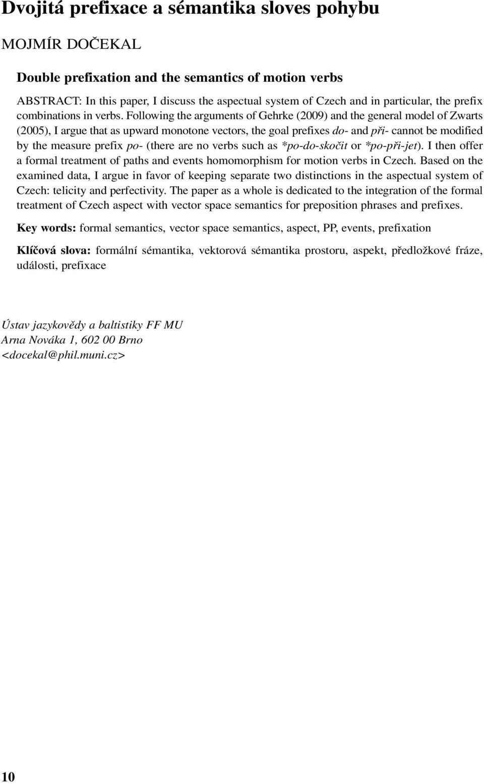 Following the arguments of Gehrke (2009) and the general model of Zwarts (2005), I argue that as upward monotone vectors, the goal prefixes do- and při- cannot be modified by the measure prefix po-