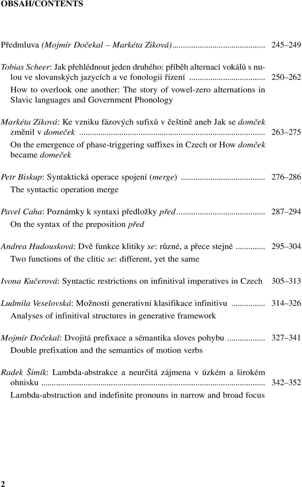 .. On the emergence of phase-triggering suffixes in Czech or How domček became domeček Petr Biskup: Syntaktická operace spojení (merge).