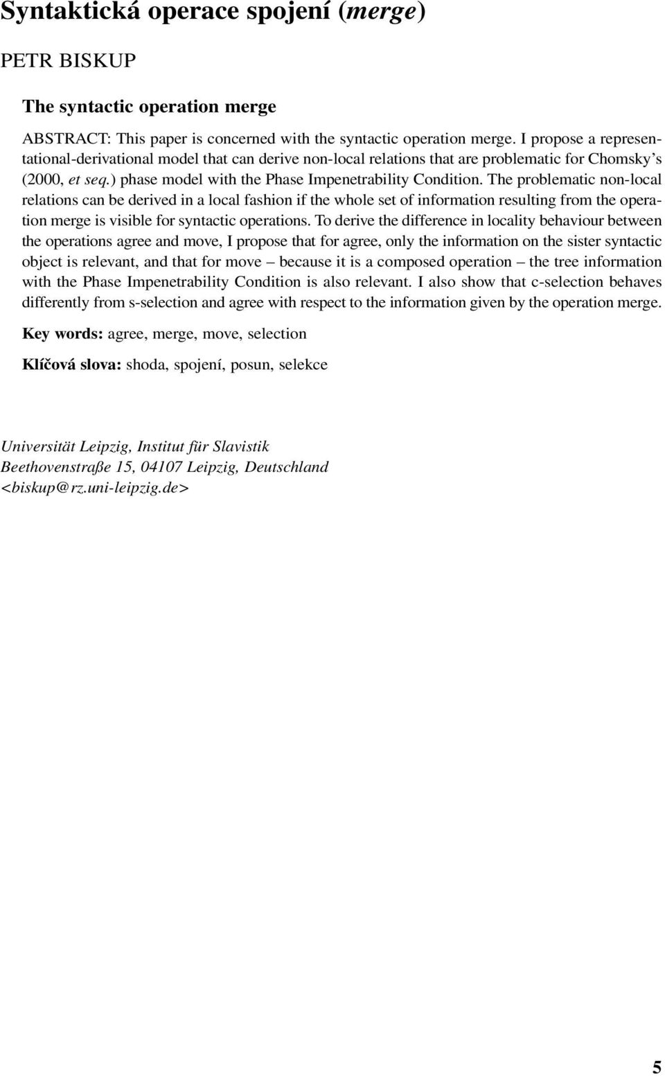 The problematic non-local relations can be derived in a local fashion if the whole set of information resulting from the operation merge is visible for syntactic operations.