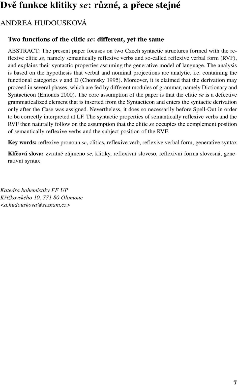 The analysis is based on the hypothesis that verbal and nominal projections are analytic, i.e. containing the functional categories v and D (Chomsky 1995).