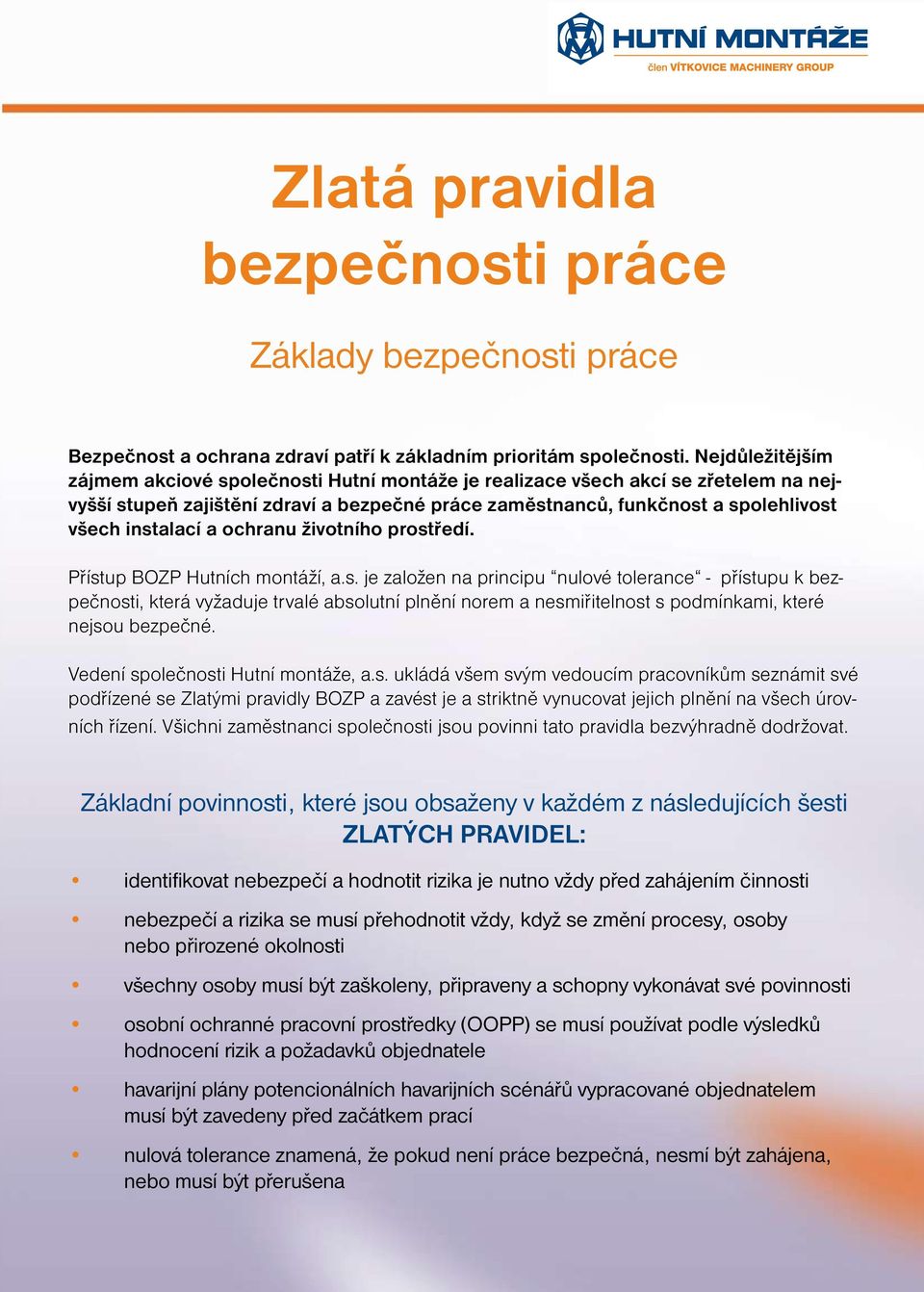 a ochranu životního prostředí. Přístup BOZP Hutních montáží, a.s. je založen na principu nulové tolerance - přístupu k bezpečnosti, která vyžaduje trvalé absolutní plnění norem a nesmiřitelnost s podmínkami, které nejsou bezpečné.