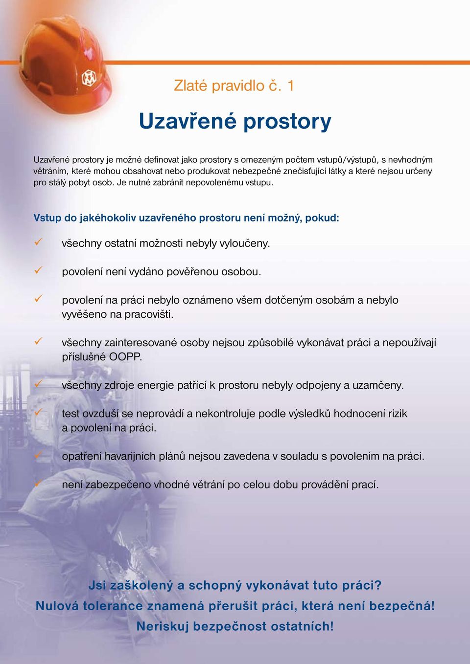 které nejsou určeny pro stálý pobyt osob. Je nutné zabránit nepovolenému vstupu. Vstup do jakéhokoliv uzavřeného prostoru není možný, pokud: všechny ostatní možnosti nebyly vyloučeny.