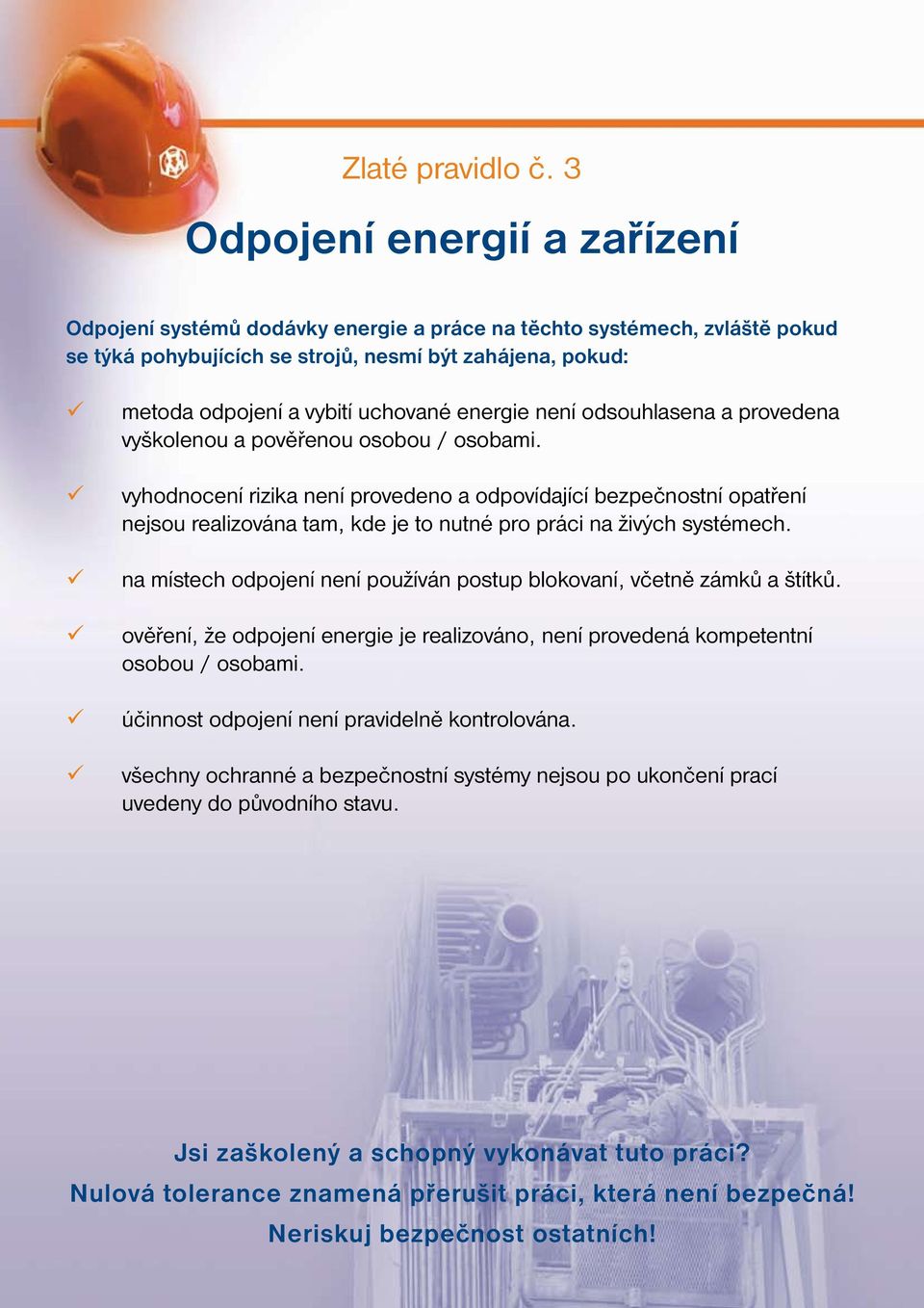 energie není odsouhlasena a provedena vyškolenou a pověřenou osobou / osobami.