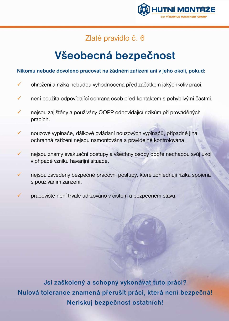 nouzové vypínače, dálkové ovládaní nouzových vypínačů, případně jiná ochranná zařízení nejsou namontována a pravidelně kontrolována.