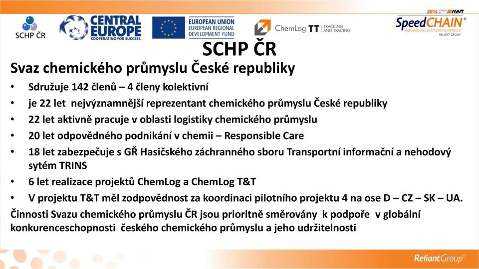 sboru Transportní informační a nehodový sytém TRINS 6 let realizace projektů ChemLog a ChemLog T&T V projektu T&T měl zodpovědnost za koordinaci pilotního projektu 4