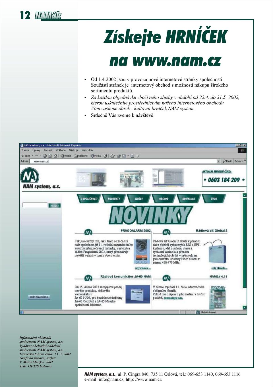 2002, kterou uskutečníte prostřednictvím našeho internetového obchodu Vám zašleme dárek - kultovní hrníček NAM system. Srdečně Vás zveme k návštěvě.