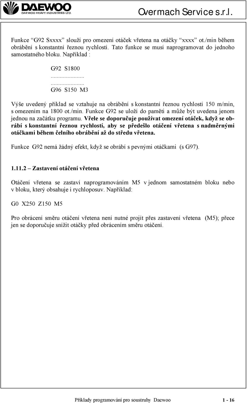 s omezením na 1800 ot./min. Funkce G92 se uloží do paměti a může být uvedena jenom jednou na začátku programu.