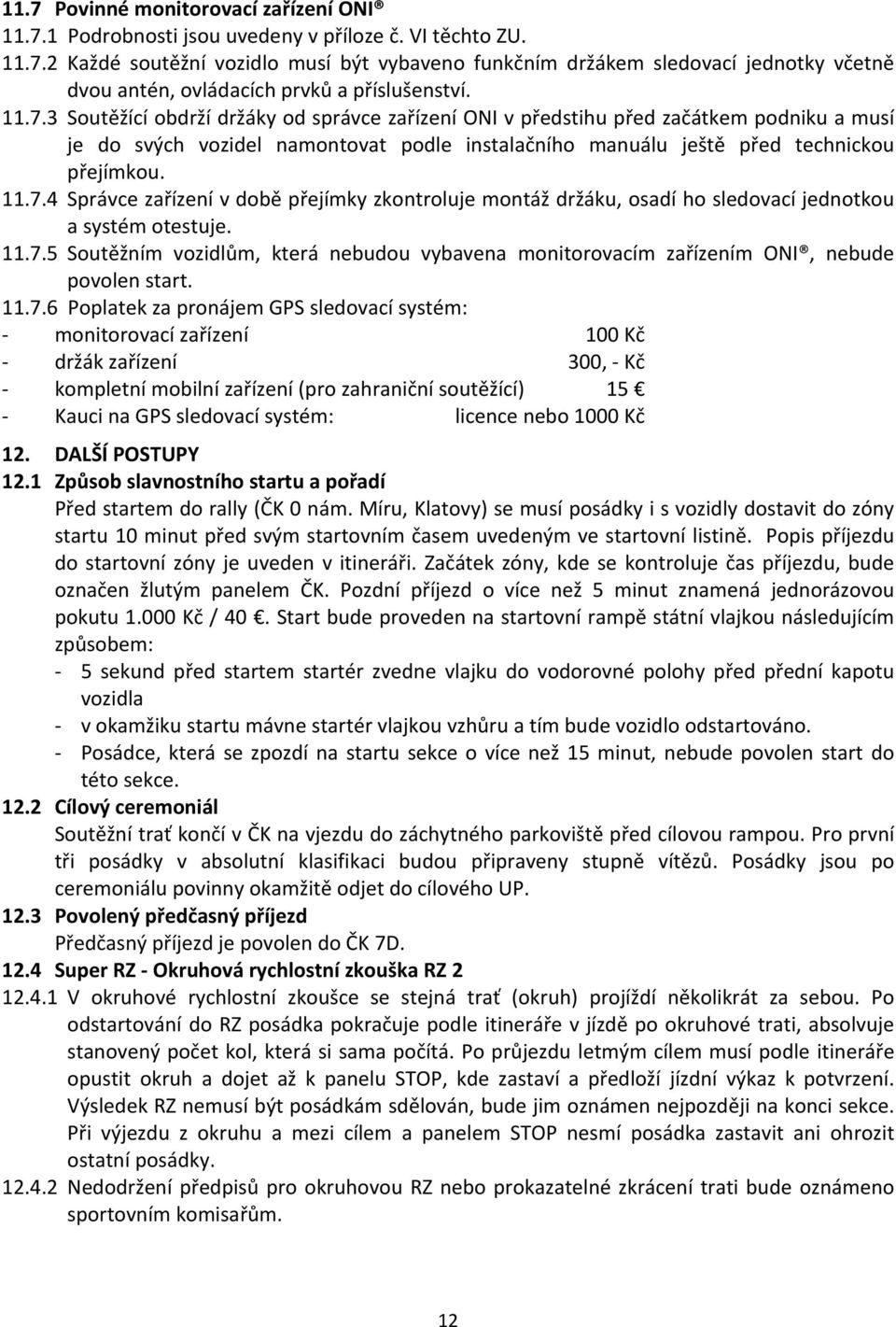 11.7.5 Soutěžním vozidlům, která nebudou vybavena monitorovacím zařízením ONI, nebude povolen start. 11.7.6 Poplatek za pronájem GPS sledovací systém: monitorovací zařízení 100 Kč držák zařízení 300,