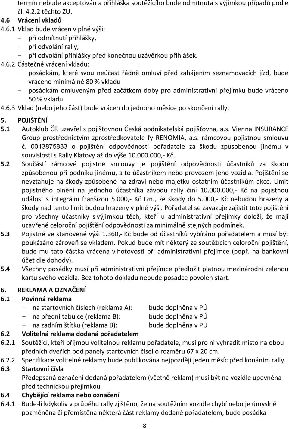 1 Vklad bude vrácen v plné výši: - při odmítnutí přihlášky, - při odvolání rally, - při odvolání přihlášky před konečnou uzávěrkou přihlášek. 4.6.