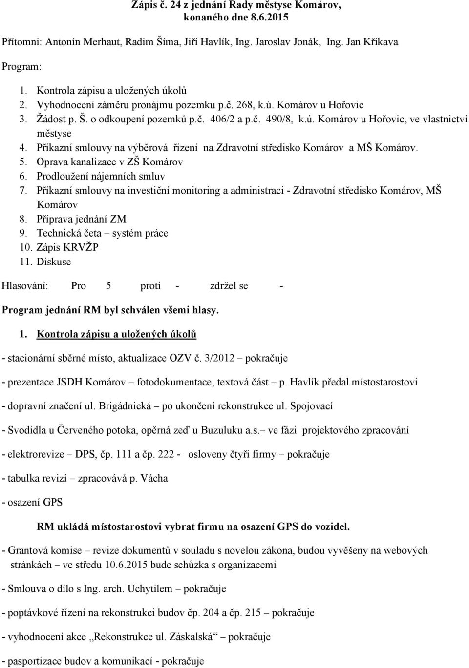 Příkazní smlouvy na výběrová řízení na Zdravotní středisko Komárov a MŠ Komárov. 5. Oprava kanalizace v ZŠ Komárov 6. Prodloužení nájemních smluv 7.