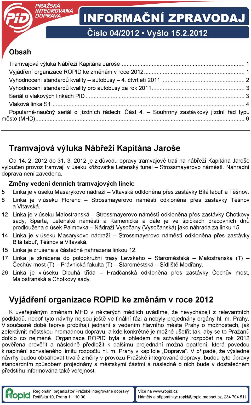 Souhrnný zastávkový jízdní řád typu město (MHD)... 6 Tramvajová výluka Nábřeží Kapitána Jaroše Od 14. 2. 2012 do 31