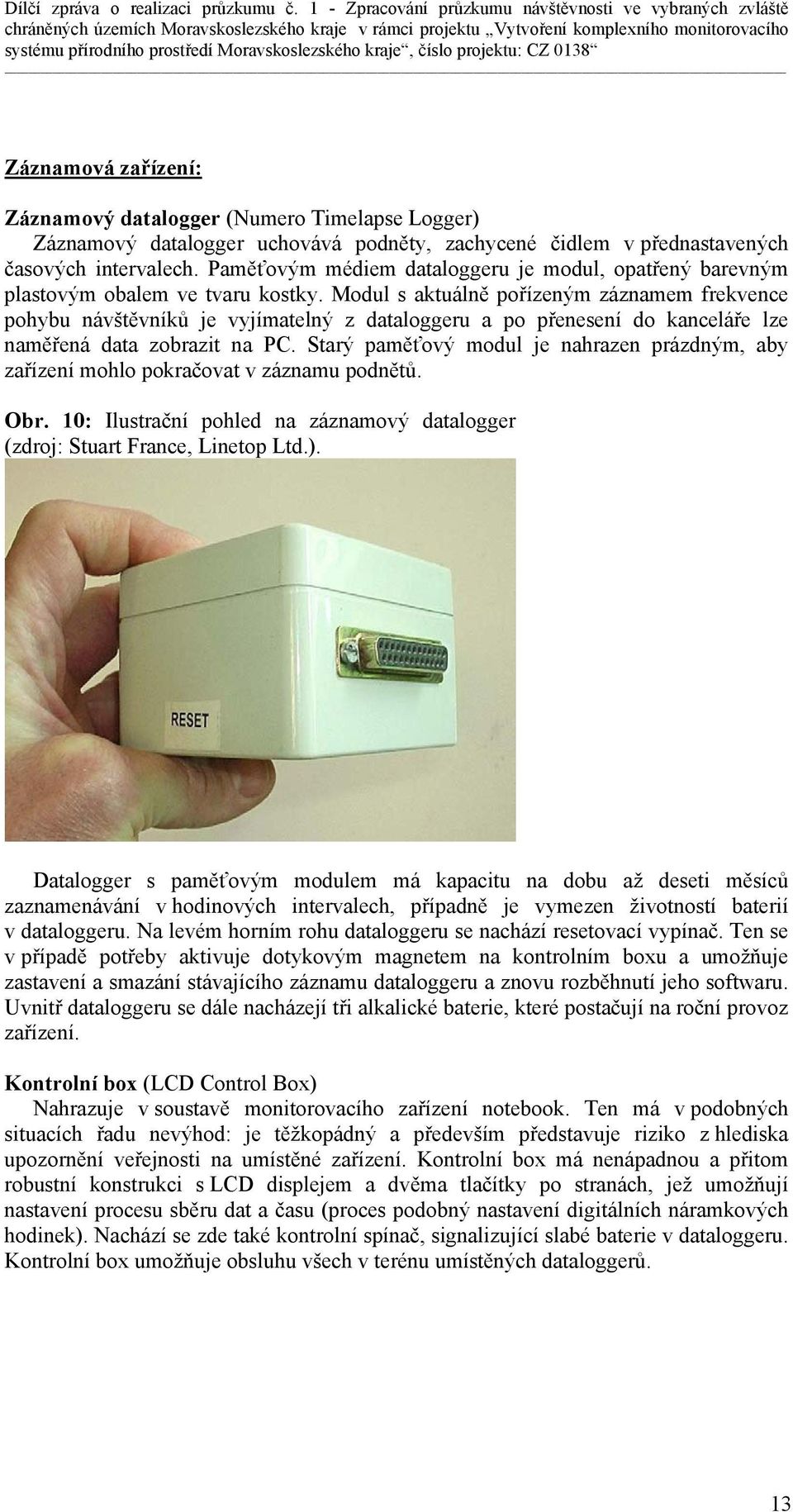 Modul s aktuálně pořízeným záznamem frekvence pohybu návštěvníků je vyjímatelný z dataloggeru a po přenesení do kanceláře lze naměřená data zobrazit na PC.