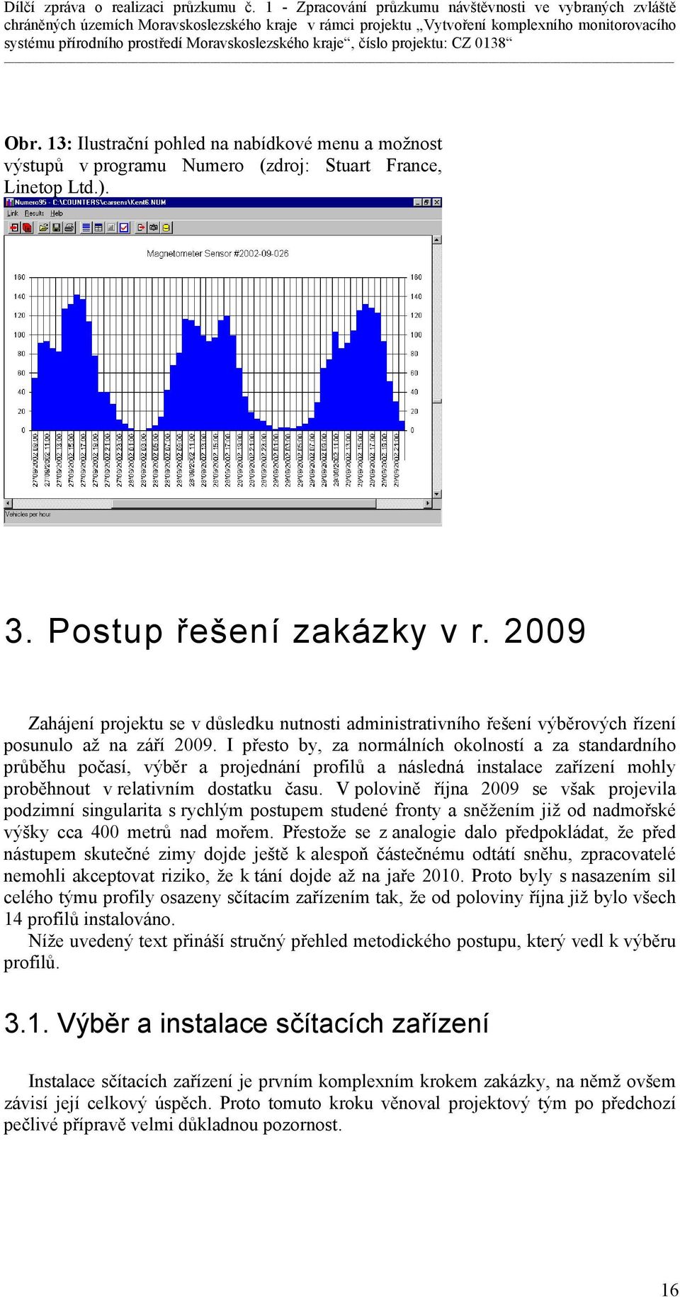 I přesto by, za normálních okolností a za standardního průběhu počasí, výběr a projednání profilů a následná instalace zařízení mohly proběhnout v relativním dostatku času.