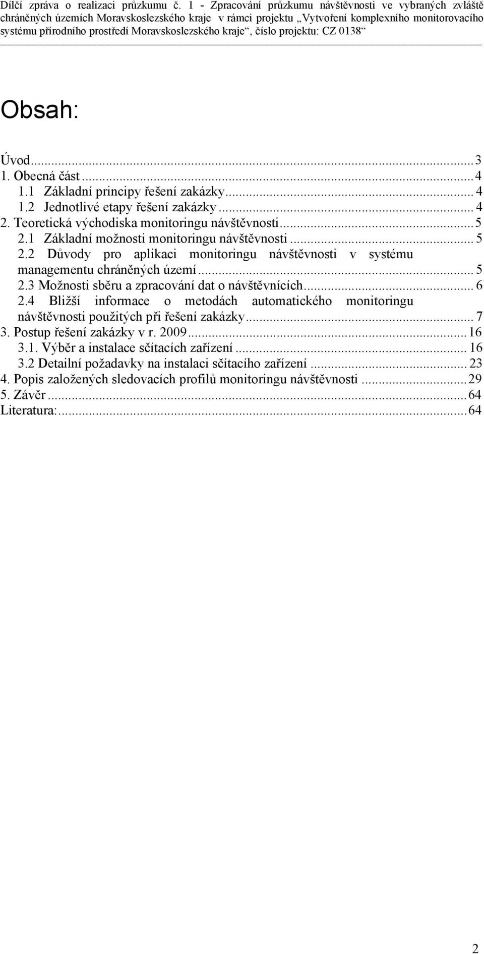 .. 6 2.4 Bližší informace o metodách automatického monitoringu návštěvnosti použitých při řešení zakázky... 7 3. Postup řešení zakázky v r. 2009...16