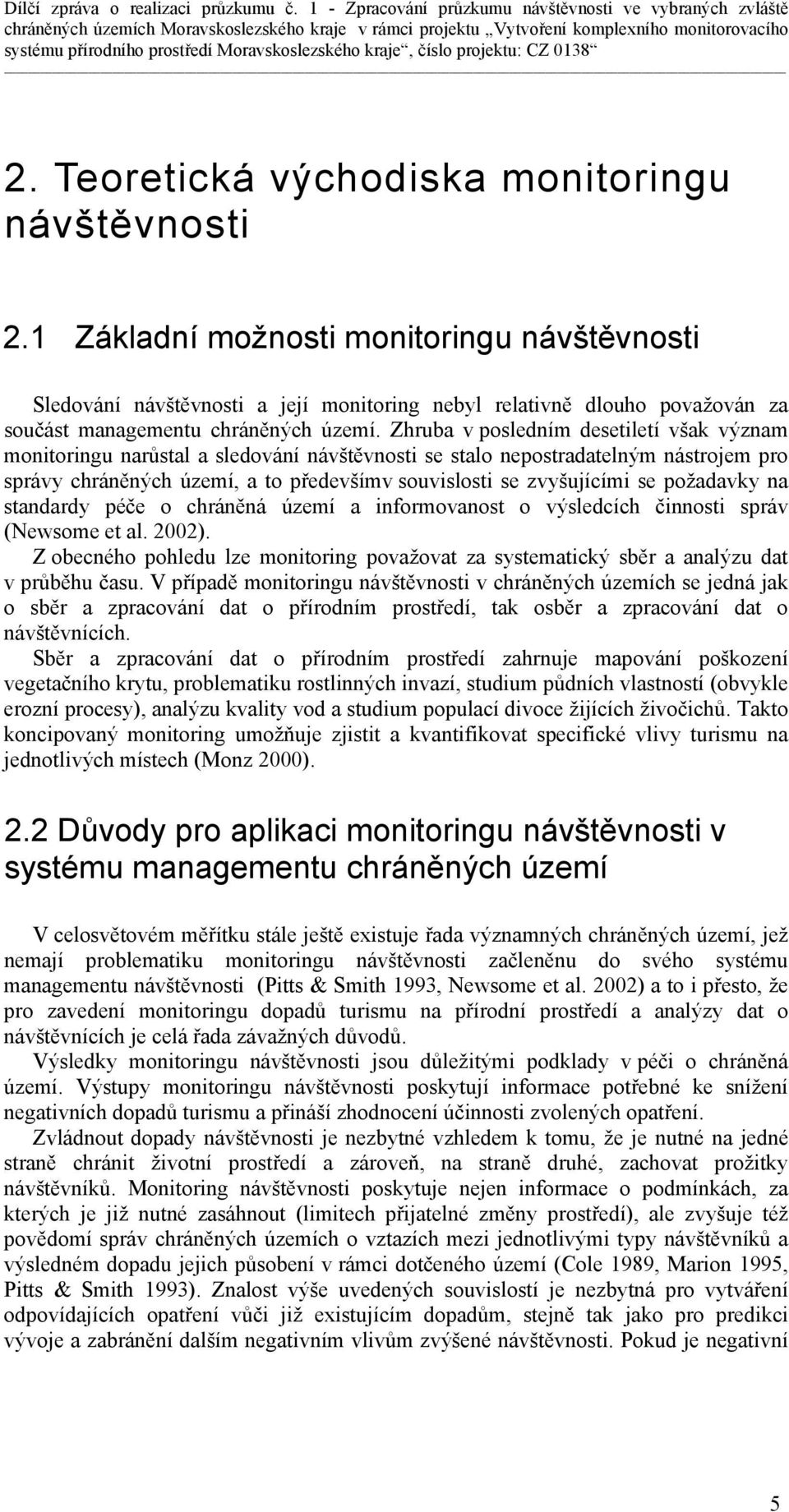 Zhruba v posledním desetiletí však význam monitoringu narůstal a sledování návštěvnosti se stalo nepostradatelným nástrojem pro správy chráněných území, a to předevšímv souvislosti se zvyšujícími se