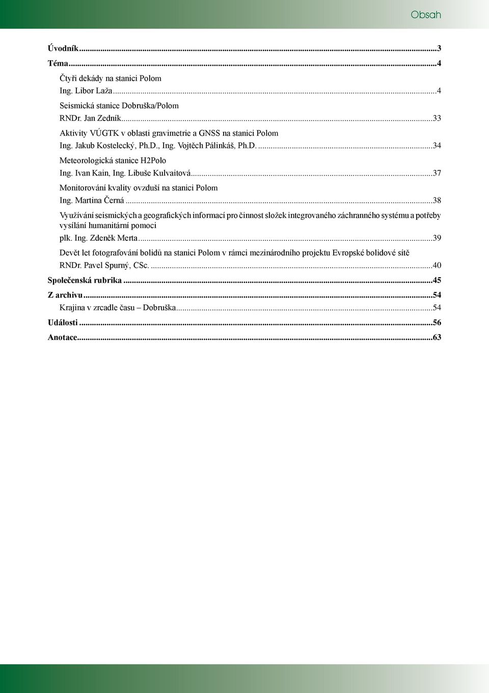 ..38 Využívání seismických a geografických informací pro činnost složek integrovaného záchranného systému a potřeby vysílání humanitární pomoci plk. Ing. Zdeněk Merta.