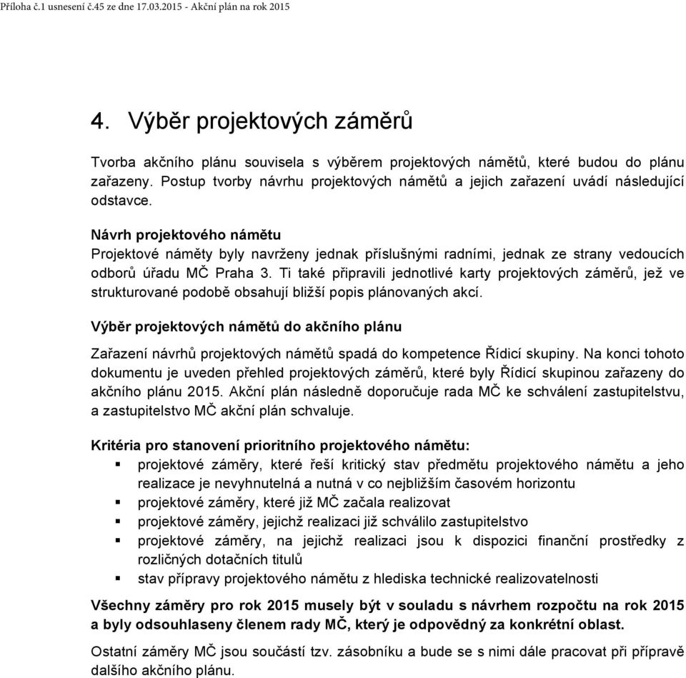 Návrh projektového námětu Projektové náměty byly navrženy jednak příslušnými radními, jednak ze strany vedoucích odborů úřadu MČ Praha 3.