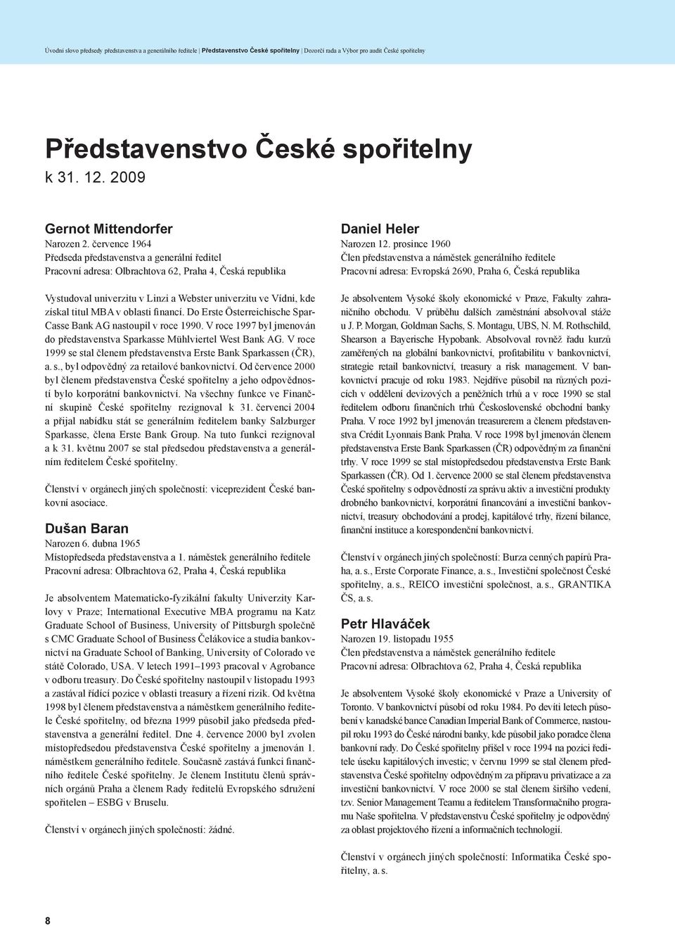 července 1964 Předseda představenstva a generální ředitel Pracovní adresa: Olbrachtova 62, Praha 4, Česká republika Vystudoval univerzitu v Linzi a Webster univerzitu ve Vídni, kde získal titul MBA v