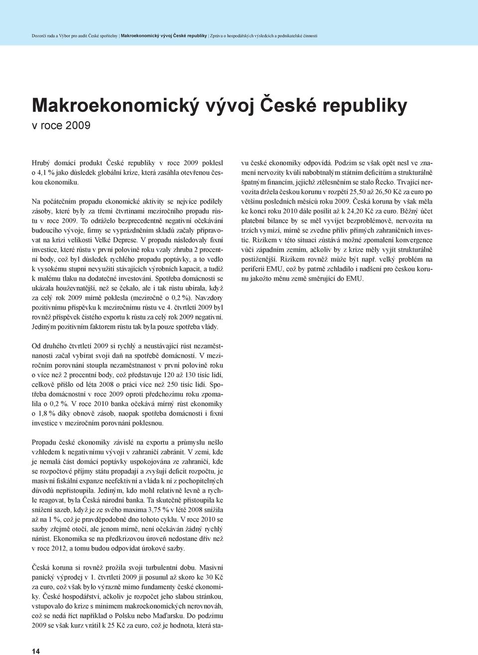 Na počátečním propadu ekonomické aktivity se nejvíce podílely zásoby, které byly za třemi čtvrtinami meziročního propadu růstu v roce 2009.