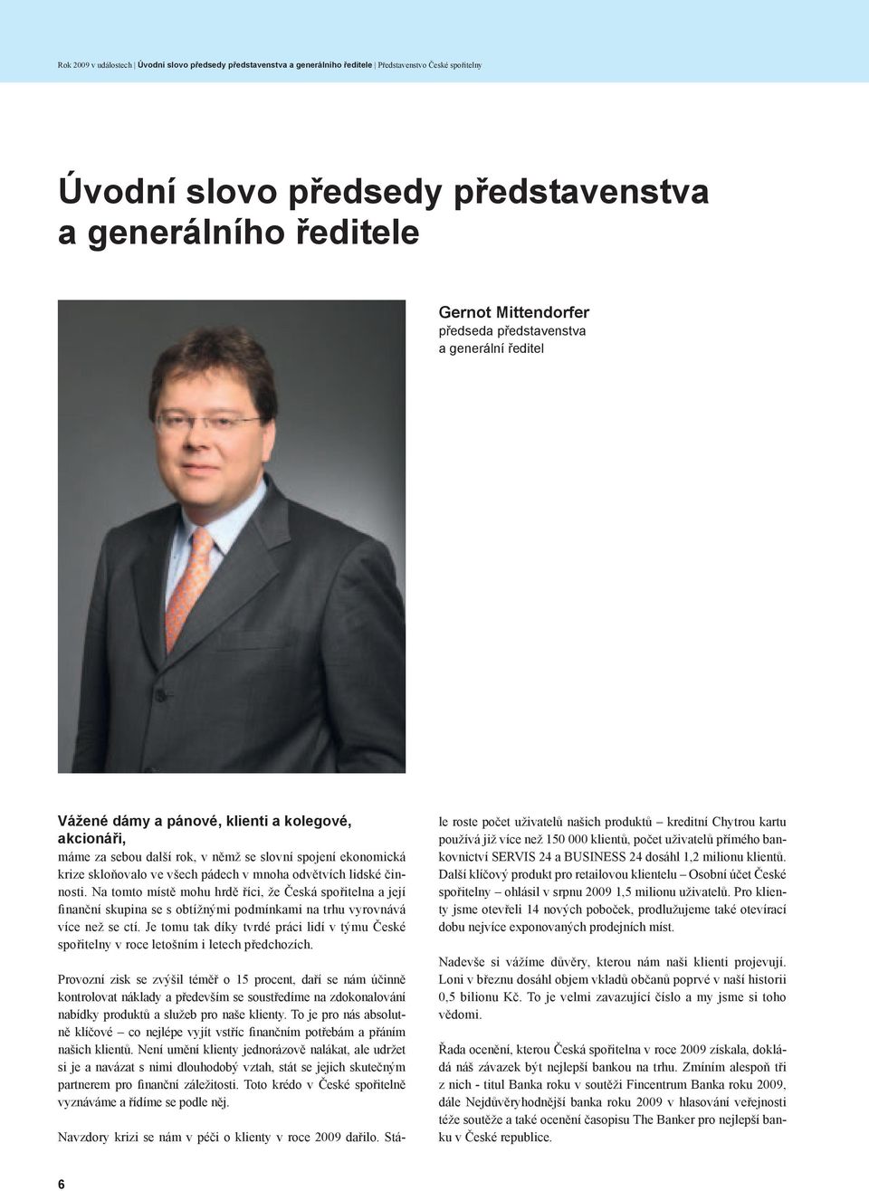 odvětvích lidské činnosti. Na tomto místě mohu hrdě říci, že Česká spořitelna a její Þnanční skupina se s obtížnými podmínkami na trhu vyrovnává více než se ctí.