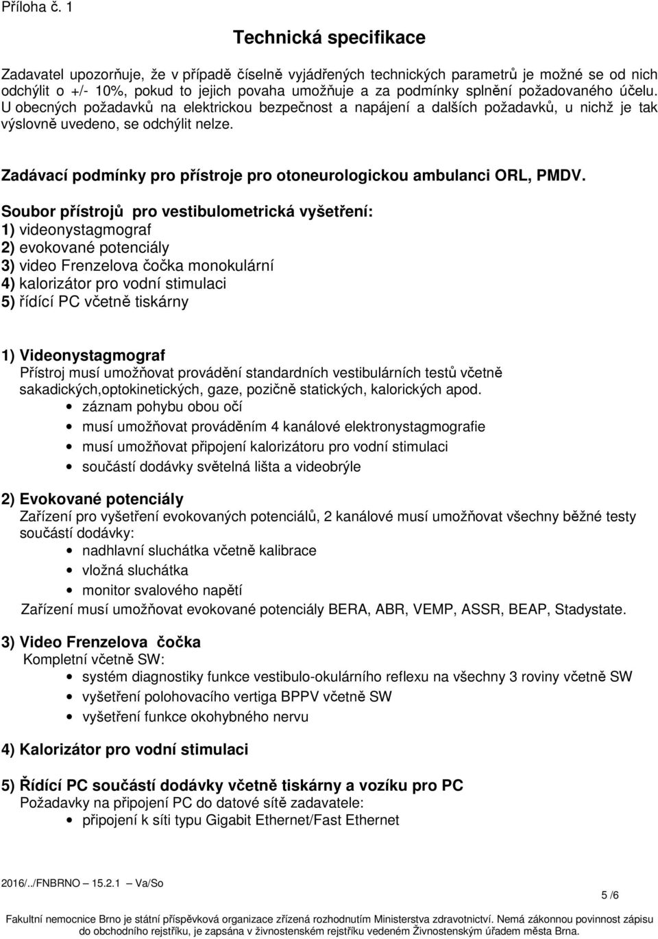 požadovaného účelu. U obecných požadavků na elektrickou bezpečnost a napájení a dalších požadavků, u nichž je tak výslovně uvedeno, se odchýlit nelze.