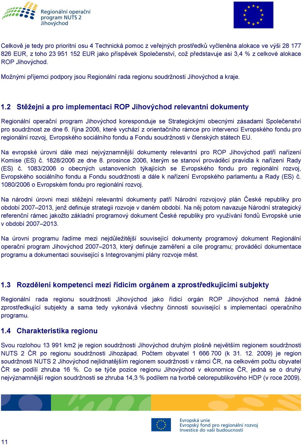 2 Stěžejní a pro implementaci ROP Jihovýchod relevantní dokumenty Regionální operační program Jihovýchod koresponduje se Strategickými obecnými zásadami Společenství pro soudržnost ze dne 6.