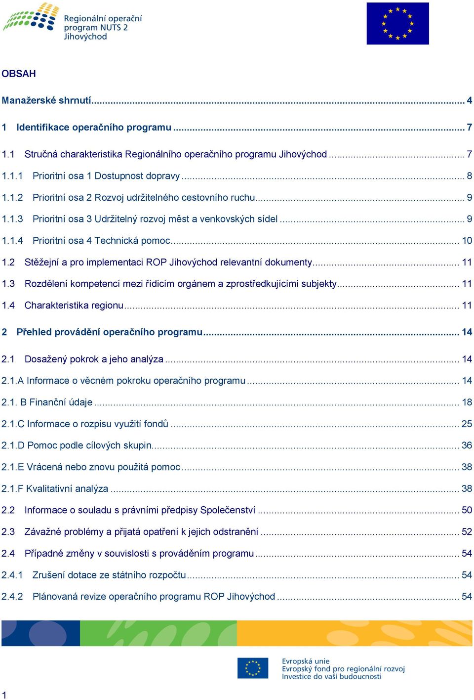 3 Rozdělení kompetencí mezi řídicím orgánem a zprostředkujícími subjekty... 11 1.4 Charakteristika regionu... 11 2 Přehled provádění operačního programu... 14 2.1 Dosažený pokrok a jeho analýza... 14 2.1.A Informace o věcném pokroku operačního programu.