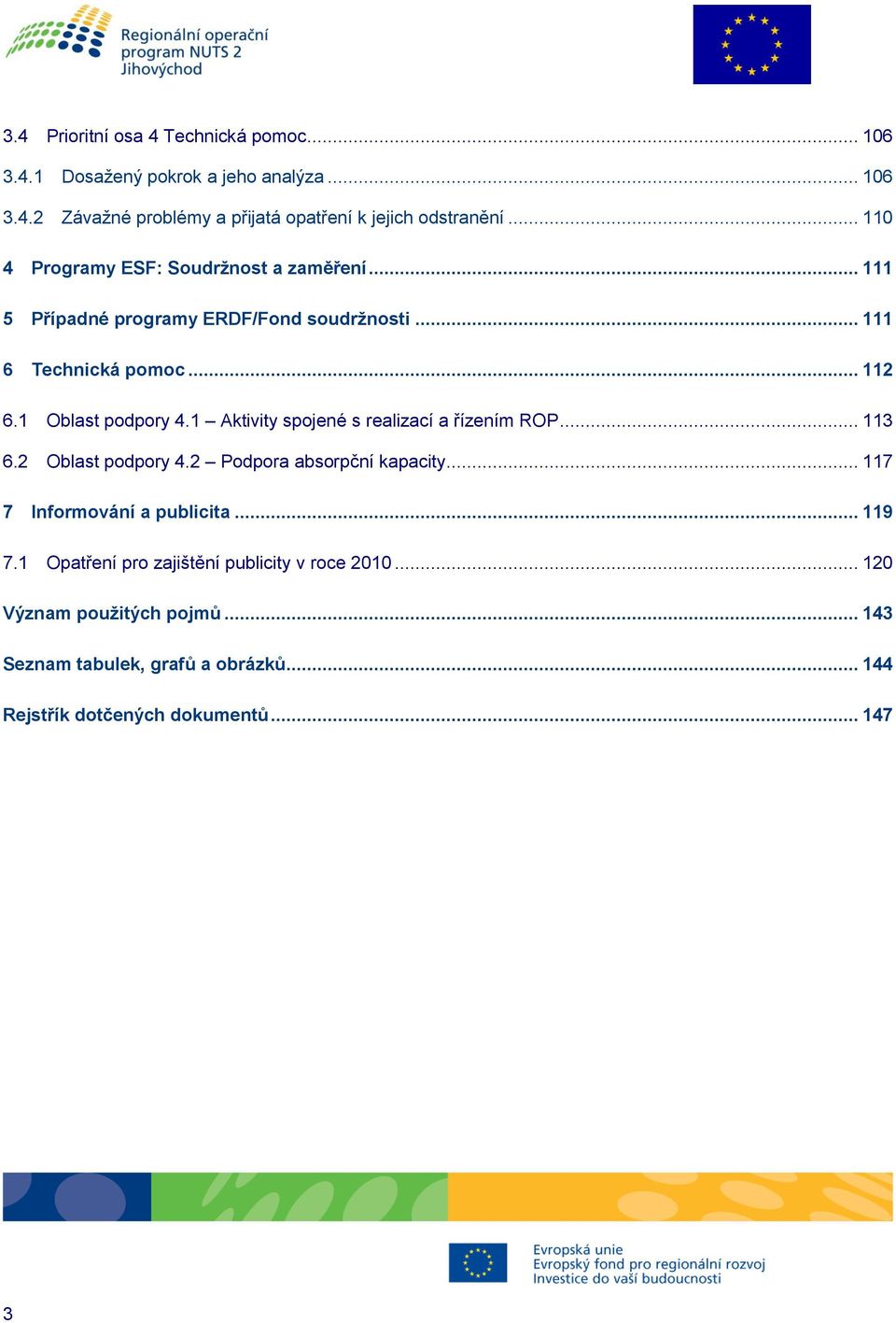 1 Aktivity spojené s realizací a řízením ROP... 113 6.2 Oblast podpory 4.2 Podpora absorpční kapacity... 117 7 Informování a publicita... 119 7.