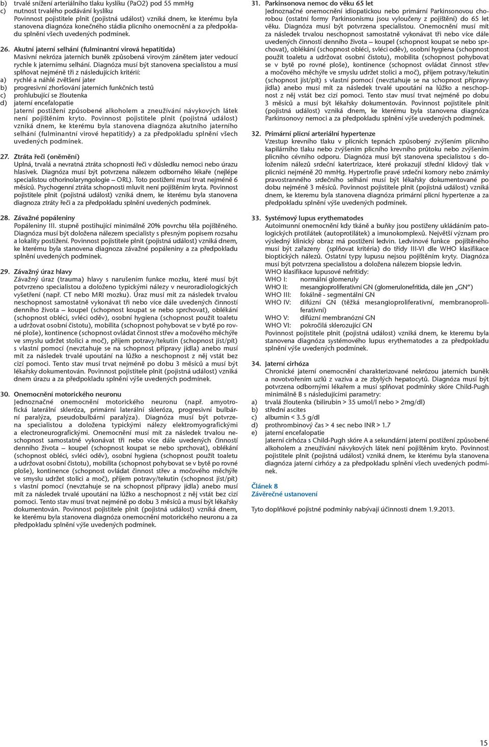 Akutní jaterní selhání (fulminantní virová hepatitida) Masivní nekróza jaterních buněk způsobená virovým zánětem jater vedoucí rychle k jaternímu selhání.