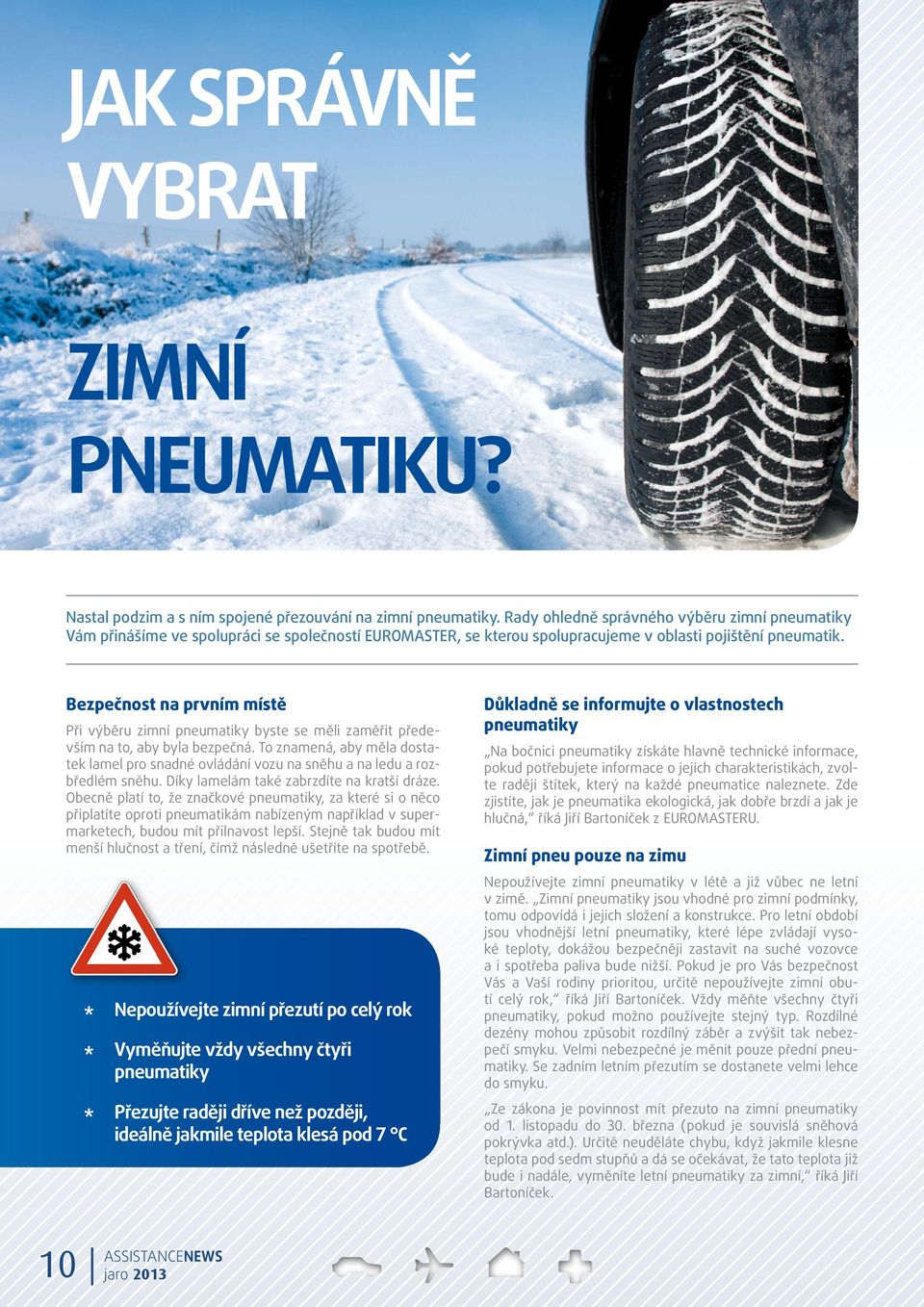 Bezpečnost na prvním místě Při výběru zimní pneumatiky byste se měli zaměřit především na to, aby byla bezpečná.