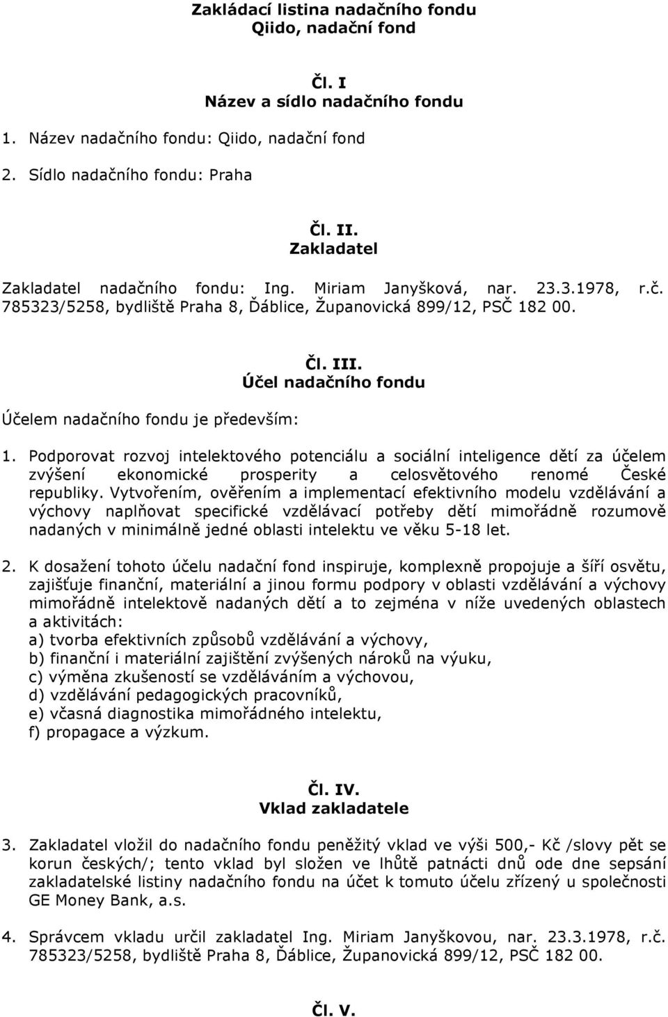 Účel nadačního fondu 1. Podporovat rozvoj intelektového potenciálu a sociální inteligence dětí za účelem zvýšení ekonomické prosperity a celosvětového renomé České republiky.