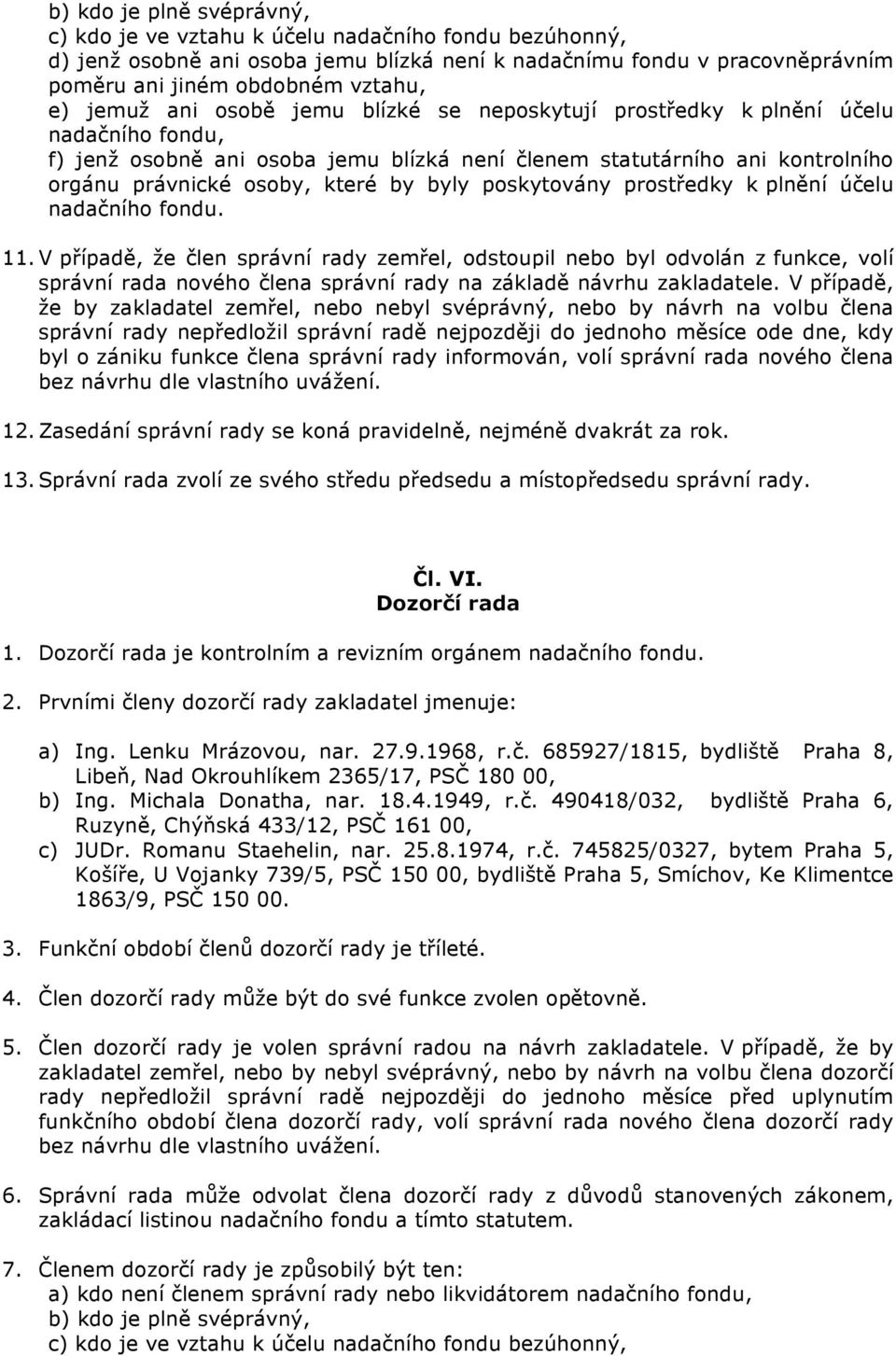 byly poskytovány prostředky k plnění účelu 11. V případě, že člen správní rady zemřel, odstoupil nebo byl odvolán z funkce, volí správní rada nového člena správní rady na základě návrhu zakladatele.