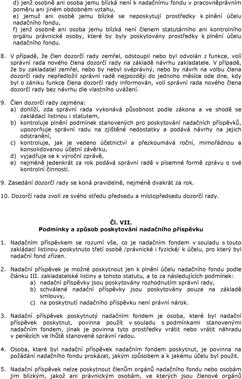 V případě, že člen dozorčí rady zemřel, odstoupil nebo byl odvolán z funkce, volí správní rada nového člena dozorčí rady na základě návrhu zakladatele.