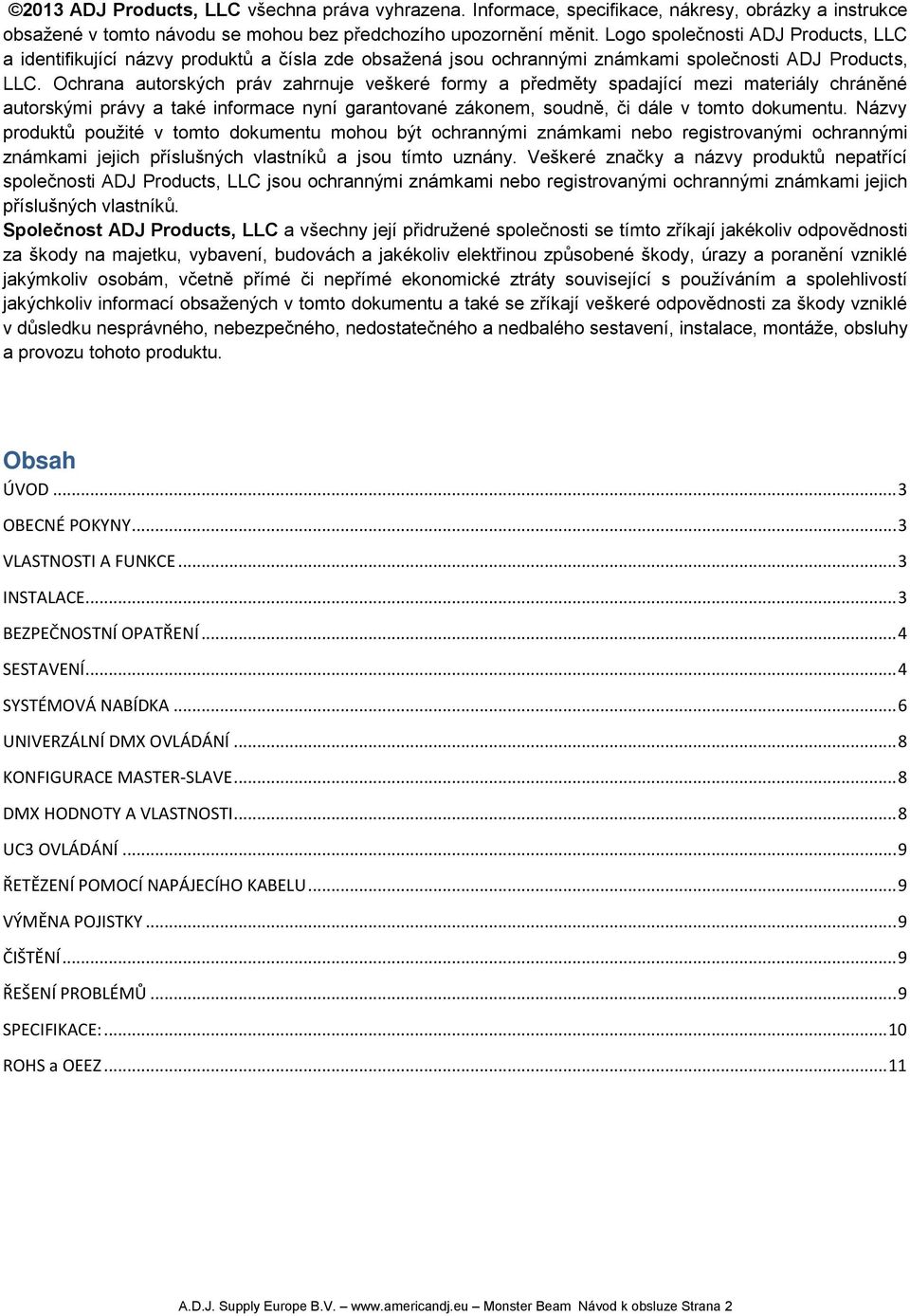 Ochrana autorských práv zahrnuje veškeré formy a předměty spadající mezi materiály chráněné autorskými právy a také informace nyní garantované zákonem, soudně, či dále v tomto dokumentu.