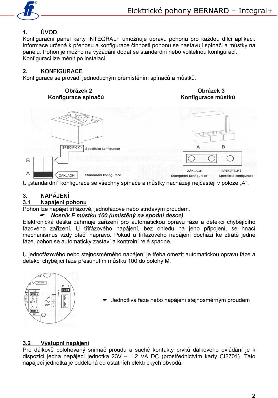 Obrázek 2 Obrázek 3 Konfigurace spínačů Konfigurace můstků U standardní konfigurace se všechny spínače a můstky nacházejí nejčastěji v poloze A. 3. NAPÁJENÍ 3.