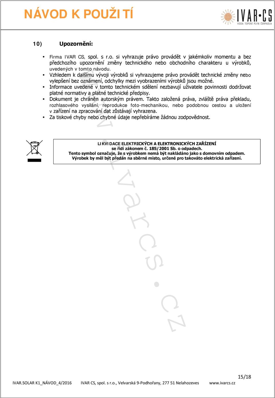 Informace uvedené v tomto technickém sdělení nezbavují uživatele povinnosti dodržovat platné normativy a platné technické předpisy. Dokument je chráněn autorským právem.